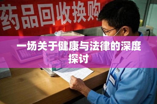 东莞一场关于健康与法律的深度探讨