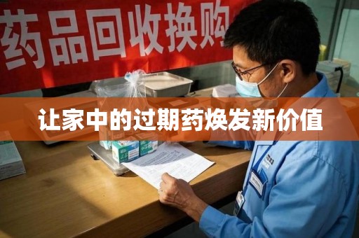 东莞让家中的过期药焕发新价值