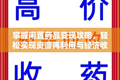 东莞掌握闲置药品变现攻略，轻松实现资源再利用与经济收益双赢