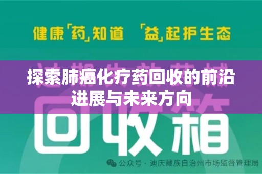 东莞探索肺癌化疗药回收的前沿进展与未来方向