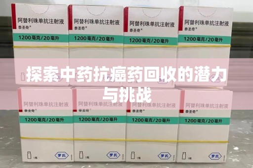 东莞探索中药抗癌药回收的潜力与挑战