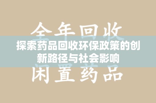 东莞探索药品回收环保政策的创新路径与社会影响