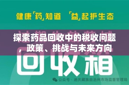 东莞探索药品回收中的税收问题，政策、挑战与未来方向