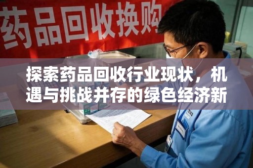 东莞探索药品回收行业现状，机遇与挑战并存的绿色经济新领域
