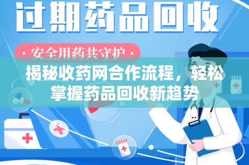 东莞揭秘收药网合作流程，轻松掌握药品回收新趋势